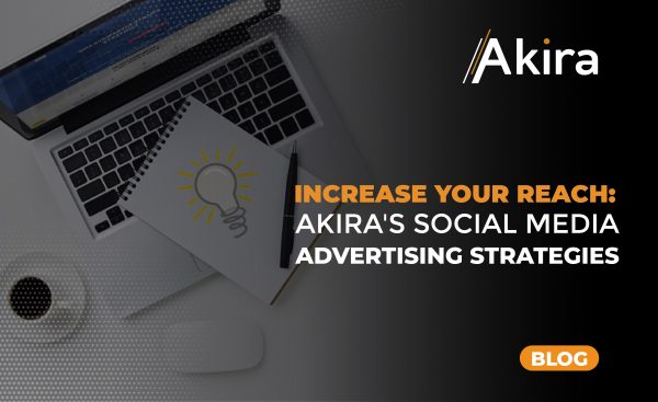 Increase Your Reach: Akira’s Social Media Advertising Strategies